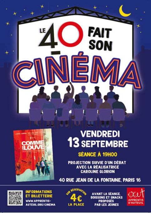 Affiche de l'événement Le 40 fait son cinéma. A côté de l'affiche du film, est écrit vendredi 13 septembre, séance à 19h, projection suivie d'un débat avec la réalisatrice Caroline Glorion. 40 rue Jean de la Fontaine, Paris 16e. Sur réservation. 4 euros la place. Avant la séance, boissons et snacks proposés par les jeunes. informations et billetterie via un QR code ou https://www.apprentis-auteuil.org/cinema.